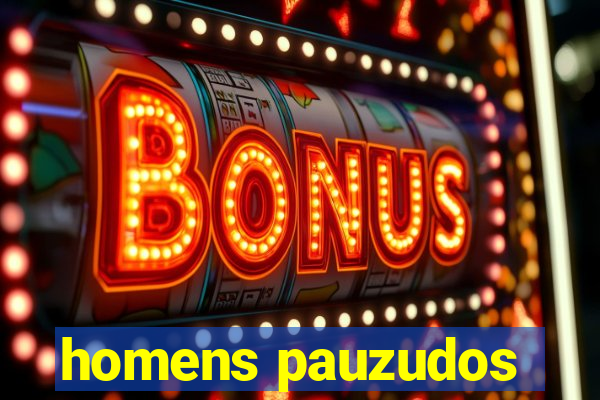 homens pauzudos